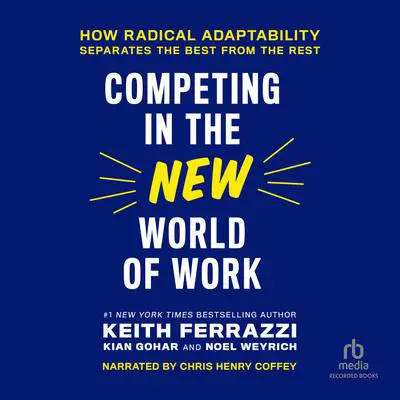 Competing in the New World of Work: How Radical Adaptability Separates the Best from the Rest Audibook, by Keith Ferrazzi