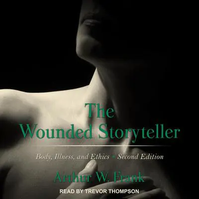 The Wounded Storyteller: Body, Illness, and Ethics Second Edition Audibook, by Arthur Frank
