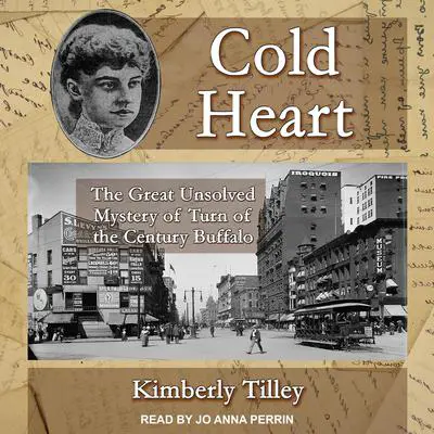 Cold Heart: The Great Unsolved Mystery of Turn of the Century Buffalo Audibook, by Kimberly Tilley