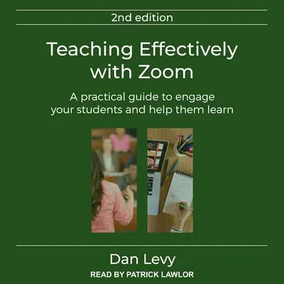 Teaching Effectively with Zoom: A Practical Guide to Engage Your Students and Help Them Learn, Second Edition Audibook, by Dan Levy