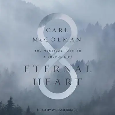 Eternal Heart: The Mystical Path to a Joyful Life Audibook, by Carl McColman