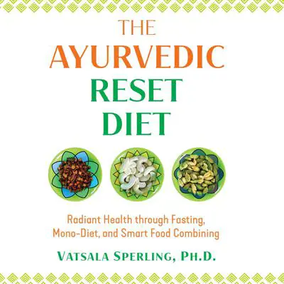 The Ayurvedic Reset Diet: Radiant Health through Fasting, Mono-Diet, and Smart Food Combining Audibook, by Vatsala Sperling