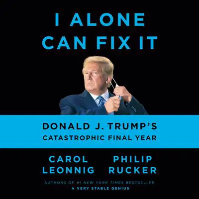 I Alone Can Fix It: Donald J. Trump's Catastrophic Final Year Audibook, by Carol Leonnig
