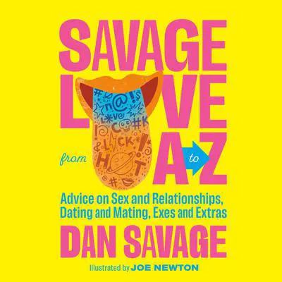 Savage Love from A to Z: Advice on Sex and Relationships, Dating and Mating, Exes and Extras Audibook, by Dan Savage