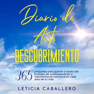 Diario de Autodescubrimiento: 365 preguntas para guiarte a través del proceso de autoexploración y transformación personal en cada área de tu vida Audibook, by Leticia Caballero