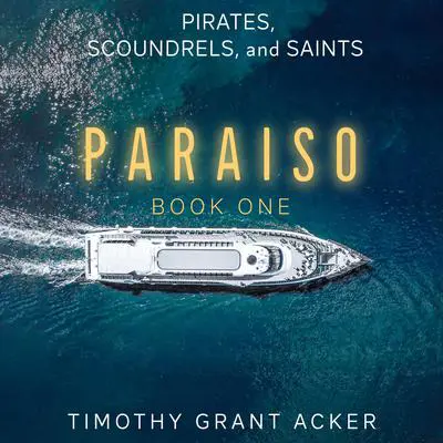 Pirates, Scoundrels, and Saints | PARAISO: Book One Audibook, by Timothy Grant Acker