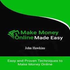 Make Money Online Made Easy: Easy and Proven Techniques to Make Money Online Audibook, by John Hawkins