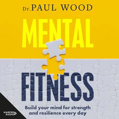Mental Fitness: How to build mental strength and fitness to take on life's challenges, from bestselling author of HOW TO ESCAPE FROM PRISON Audibook, by Paul Wood