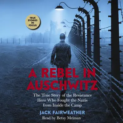 A Rebel in Auschwitz: The True Story of the Resistance Hero who Fought the Nazis from Inside the Camp (Scholastic Focus) Audibook, by Jack Fairweather