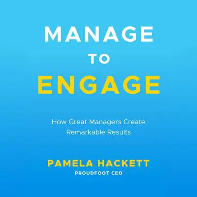Manage to Engage: How Great Managers Create Remarkable Results Audibook, by Pamela Hackett