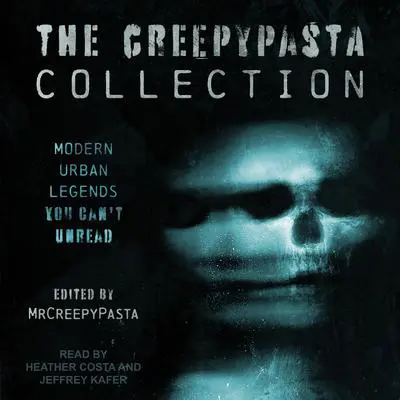 The Creepypasta Collection: Modern Urban Legends You Can’t Unread Audibook, by MrCreepyPasta 