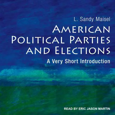 American Political Parties and Elections: A Very Short Introduction Audibook, by L. Sandy Maisel