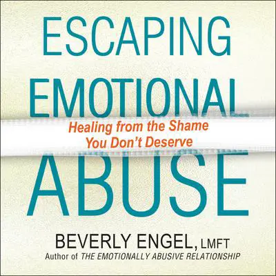 Escaping Emotional Abuse: Healing from the Shame You Don’t Deserve Audibook, by Beverly Engel