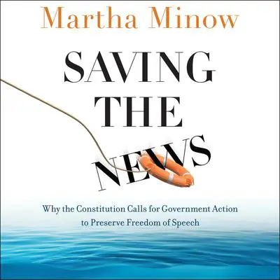 Saving the News: Why the Constitution Calls for Government Action to Preserve Freedom of Speech Audibook, by Martha Minow