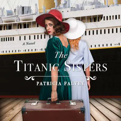 The Titanic Sisters: A Novel Audibook, by Patricia Falvey
