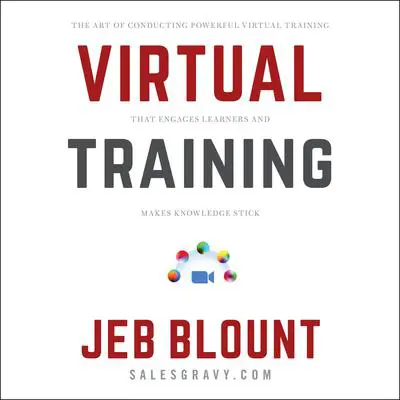 Virtual Training: The Art of Conducting Powerful Virtual Training that Engages Learners and Makes Knowledge Stick Audibook, by Jeb Blount