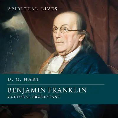 Benjamin Franklin: Cultural Protestant (Spiritual Lives) Audibook, by D. G. Hart