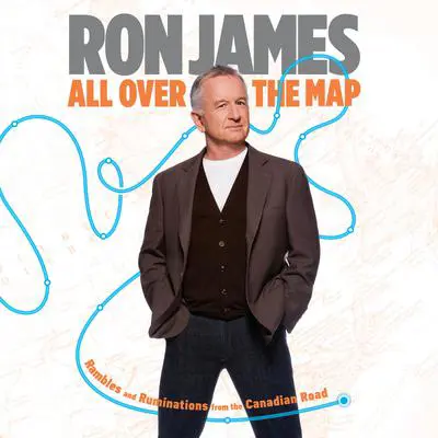 ALL OVER THE MAP: Rambles and Ruminations from the Canadian Road Audibook, by Ron James