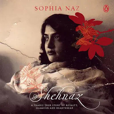 Shehnaz: A Tragic True Story of Royalty, Glamour and Heartbreak Audibook, by Sophia Naz