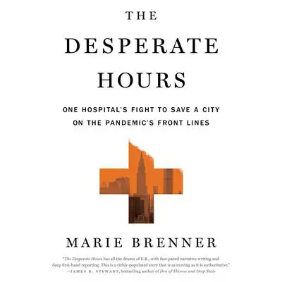 The Desperate Hours: One Hospital's Fight to Save a City on the Pandemic's Front Lines Audibook, by Marie Brenner