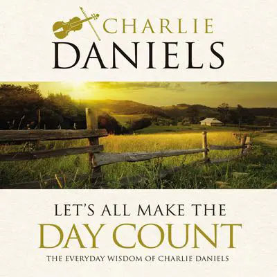 Let's All Make the Day Count: The Everyday Wisdom of Charlie Daniels Audibook, by Charlie Daniels