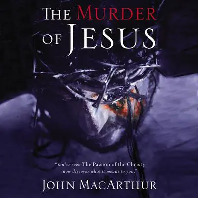 The Murder of Jesus Audibook, by John MacArthur