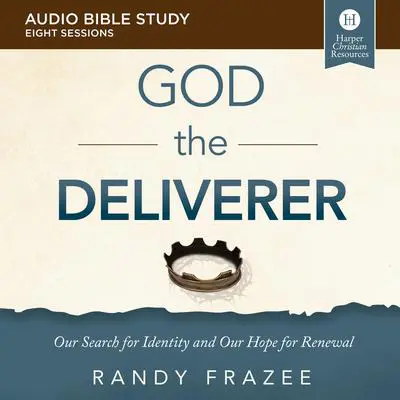 The God the Deliverer: Audio Bible Studies: Our Search for Identity and Our Hope for Renewal Audibook, by Randy Frazee