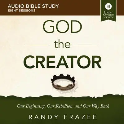 God the Creator: Audio Bible Studies: Our Beginning, Our Rebellion, and Our Way Back Audibook, by Randy Frazee