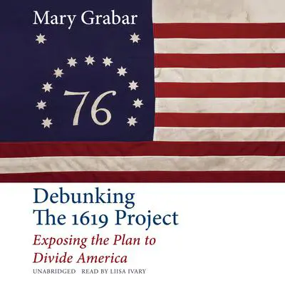 Debunking the 1619 Project: Exposing the Plan to Divide America Audibook, by Mary Grabar