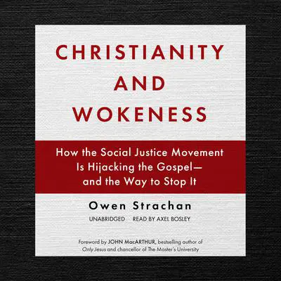 Christianity and Wokeness: How the Social Justice Movement Is Hijacking the Gospel—and the Way to Stop It  Audibook, by Owen Strachan