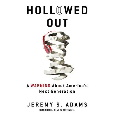 Hollowed Out: A Warning about America's Next Generation Audibook, by Jeremy S. Adams