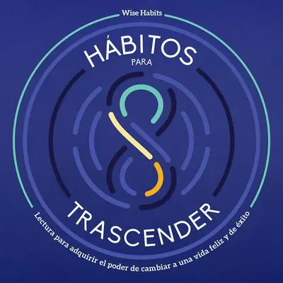 8 Hábitos Para Trascender, Lectura Para Adquirir El Poder De Cambiar A Una Vida Feliz Y De Éxito Audibook, by Wise Habits