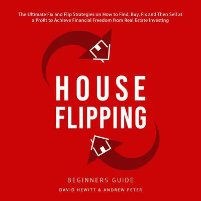 House Flipping - Beginners Guide: The Ultimate Fix and Flip Strategies on How to Find, Buy, Fix, and Then Sell at a Profit to Achieve Financial Freedom from Real Estate Investing Audibook, by Andrew Peter