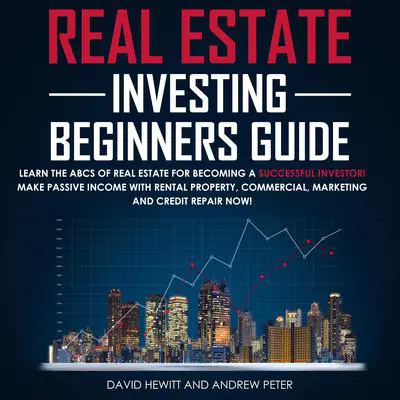 Real Estate Investing Beginners Guide: Learn the ABCs of Real Estate for Becoming a Successful Investor! Make Passive Income with Rental Property, Commercial, Marketing, and Credit Repair Now! Audibook, by Andrew Peter