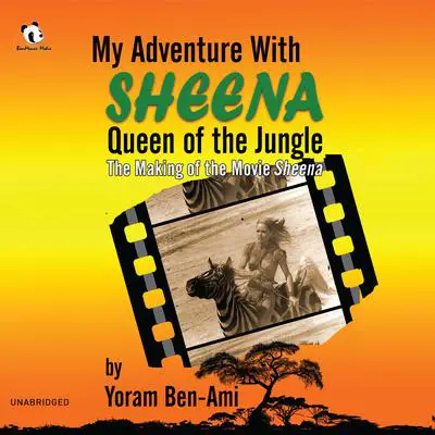 My Adventure with Sheena, Queen of the Jungle: The Making of the Movie Sheena Audibook, by Yoram Ben-Ami