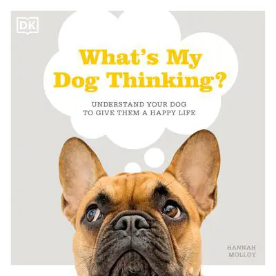 What's My Dog Thinking?: Understand Your Dog to Give Them a Happy Life Audibook, by Hannah Molloy