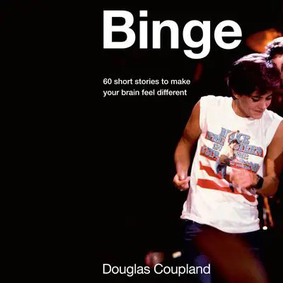 Binge: 60 stories to make your brain feel different Audibook, by Douglas Coupland