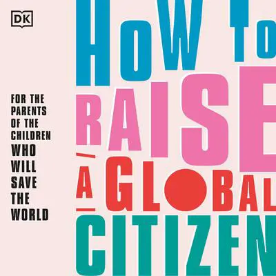 How to Raise a Global Citizen: For the parents of the children who will save the world Audibook, by Anna Davidson