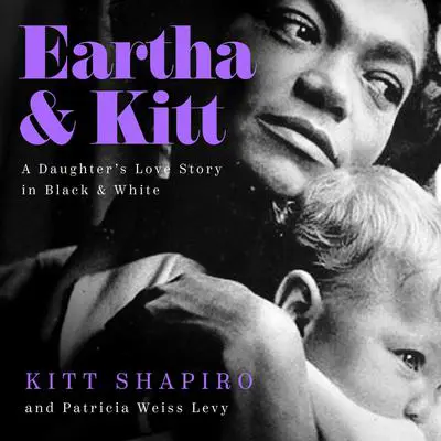 Eartha & Kitt: A Daughter's Love Story in Black and White Audibook, by Kitt Shapiro