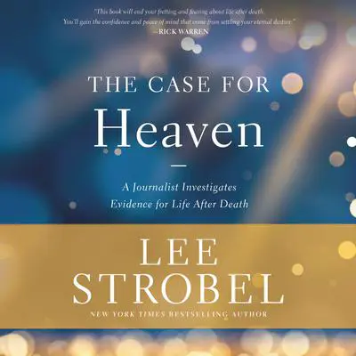 The Case for Heaven: A Journalist Investigates Evidence for Life After Death Audibook, by Lee Strobel