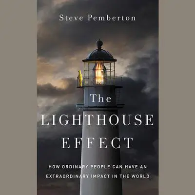 The Lighthouse Effect: How Ordinary People Can Have an Extraordinary Impact in the World Audibook, by Steve Pemberton