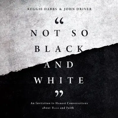 Not So Black and White: An Invitation to Honest Conversations about Race and Faith Audibook, by John Driver