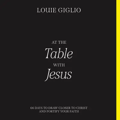 At the Table with Jesus: 66 Days to Draw Closer to Christ and Fortify Your Faith Audibook, by Louie Giglio