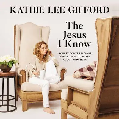 The Jesus I Know: Honest Conversations and Diverse Opinions about Who He Is Audibook, by Kathie Lee Gifford