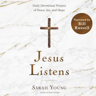 Jesus Listens (Narrated by Bill Russell): Daily Devotional Prayers of Peace, Joy, and Hope (A 365-Day Prayer Book) Audibook, by Sarah Young