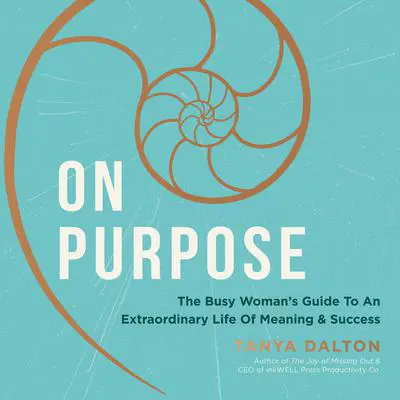 On Purpose: The Busy Woman's Guide to an Extraordinary Life of Meaning and Success Audibook, by Tanya Dalton