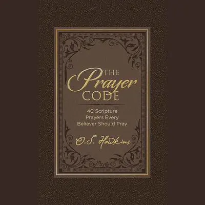 The Prayer Code: 40 Scripture Prayers Every Believer Should Pray Audibook, by O. S. Hawkins