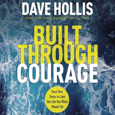 Built Through Courage: Face Your Fears to Live the Life You Were Meant For Audibook, by Dave Hollis
