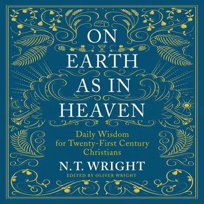 On Earth as in Heaven: Daily Wisdom for Twenty-First Century Christians Audibook, by N. T. Wright