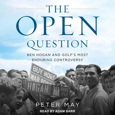 The Open Question: Ben Hogan and Golf's Most Enduring Controversy Audibook, by Peter May